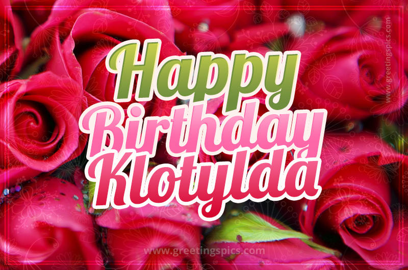 Happy Birthday Klotylda beautiful Image with red roses