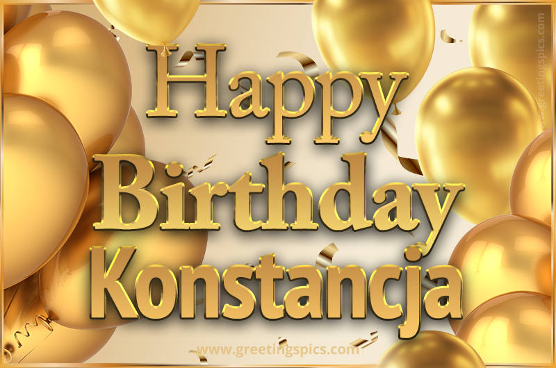 Happy Birthday Konstancja Card with golden confetti and balloons