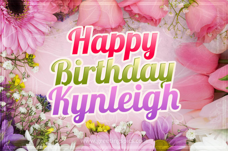 Happy Birthday Kynleigh Picture with beautiful flowers