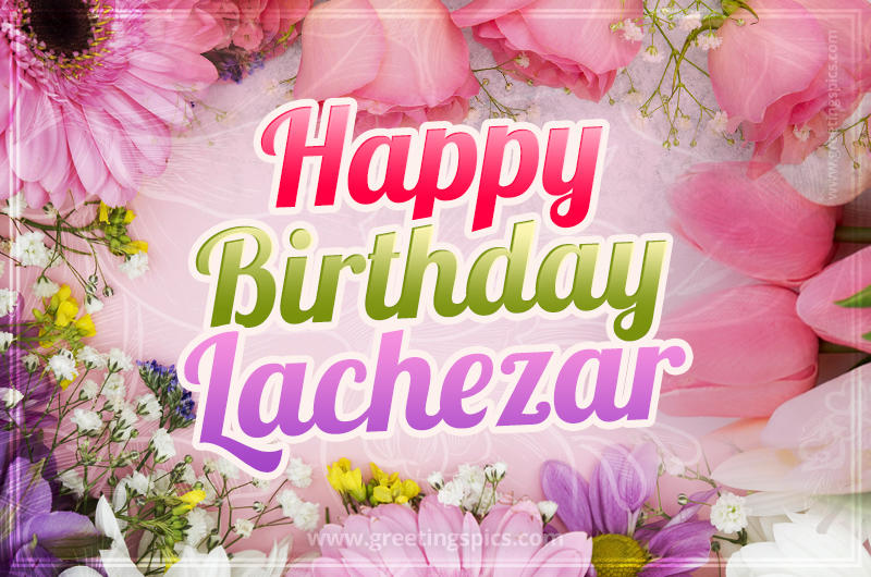 Happy Birthday Lachezar Picture with beautiful flowers