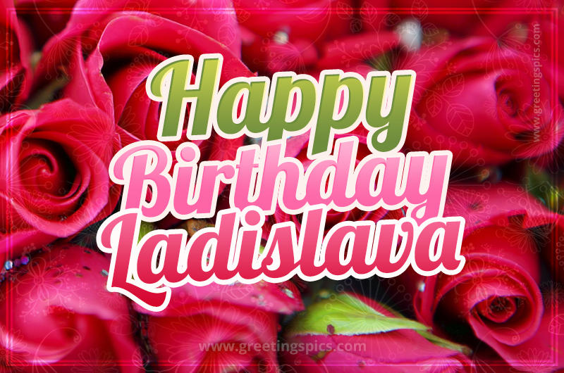 Happy Birthday Ladislava beautiful Image with red roses