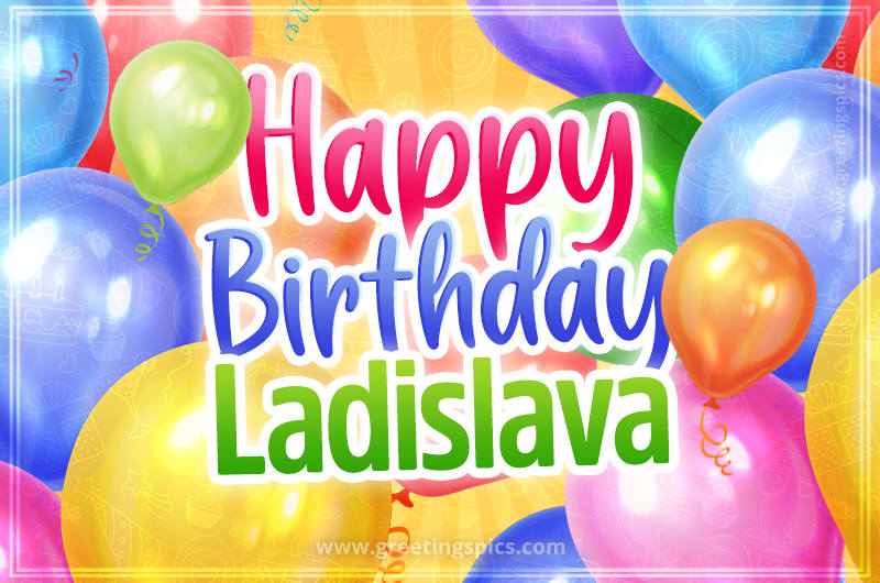 Happy Birthday Ladislava Image with colorful balloons