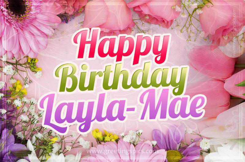 Happy Birthday Layla-Mae Picture with beautiful flowers