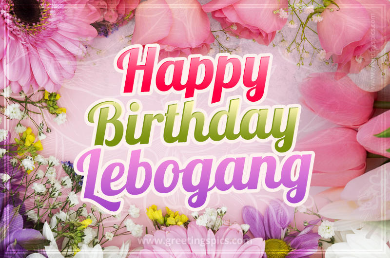 Happy Birthday Lebogang Picture with beautiful flowers