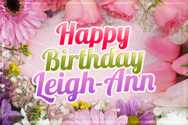 Happy Birthday Leigh-Ann Picture with beautiful flowers