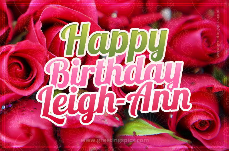 Happy Birthday Leigh-Ann beautiful Image with red roses