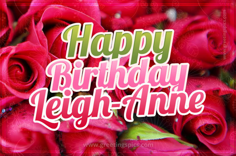 Happy Birthday Leigh-Anne beautiful Image with red roses