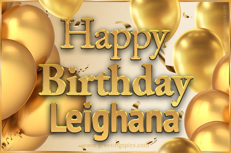 Happy Birthday Leighana Card with golden confetti and balloons