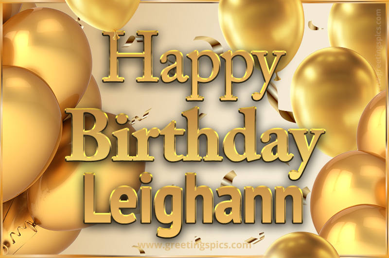 Happy Birthday Leighann Card with golden confetti and balloons