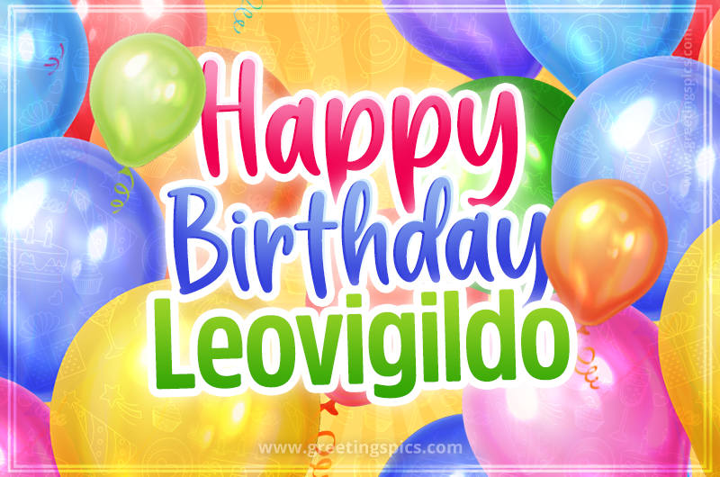 Happy Birthday Leovigildo Image with colorful balloons