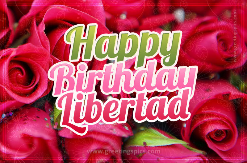 Happy Birthday Libertad beautiful Image with red roses