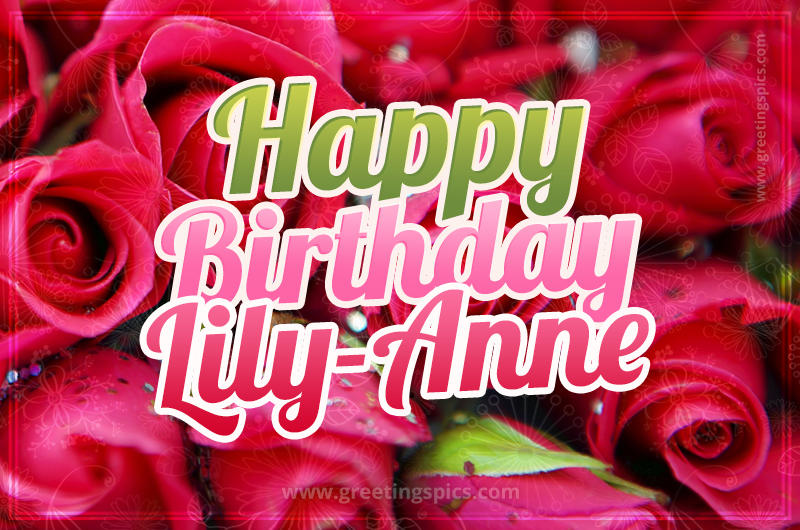 Happy Birthday Lily-Anne beautiful Image with red roses