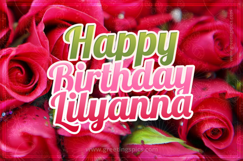 Happy Birthday Lilyanna beautiful Image with red roses