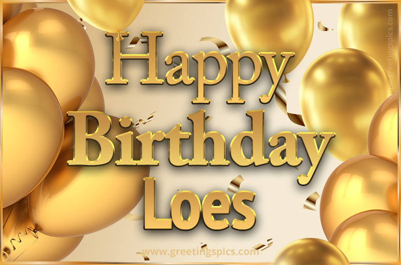 Happy Birthday Loes Card with golden confetti and balloons