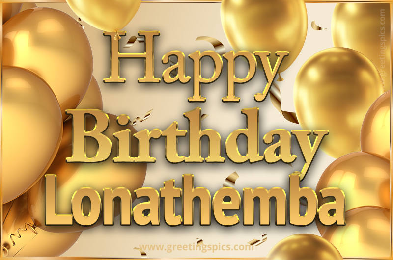 Happy Birthday Lonathemba Card with golden confetti and balloons