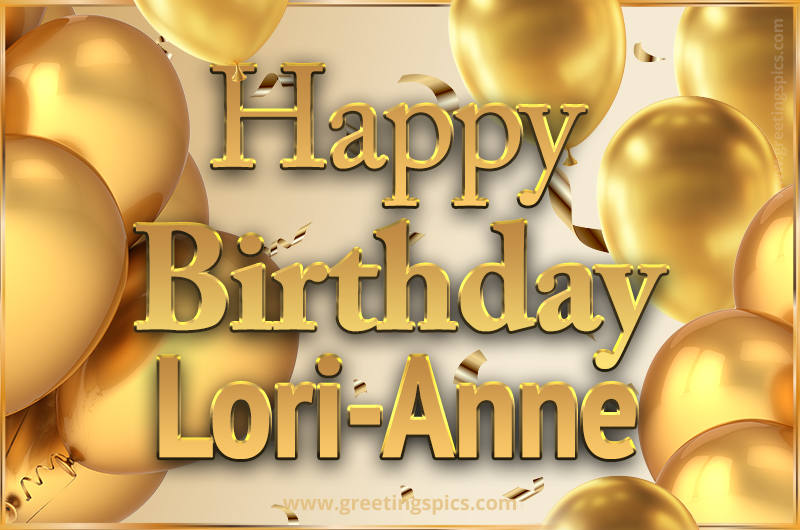 Happy Birthday Lori-Anne Card with golden confetti and balloons