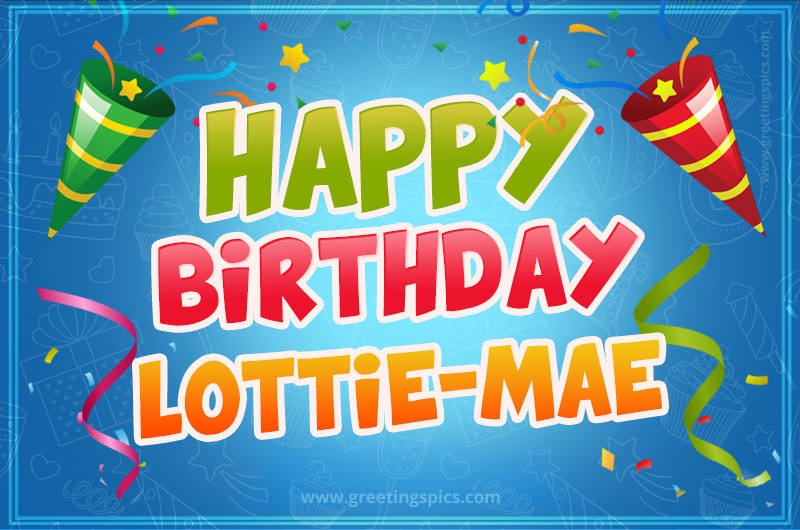 Happy Birthday Lottie-Mae picture with confetti and party poppers