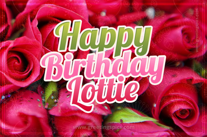 Happy Birthday Lottie beautiful Image with red roses