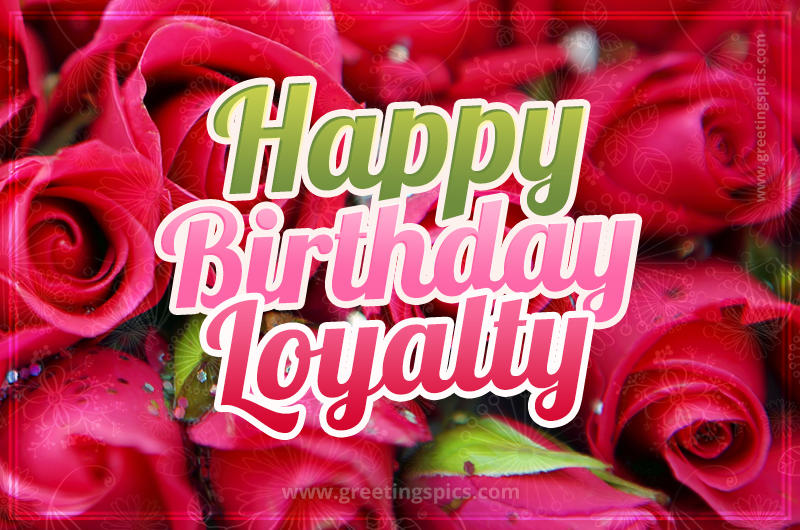 Happy Birthday Loyalty beautiful Image with red roses