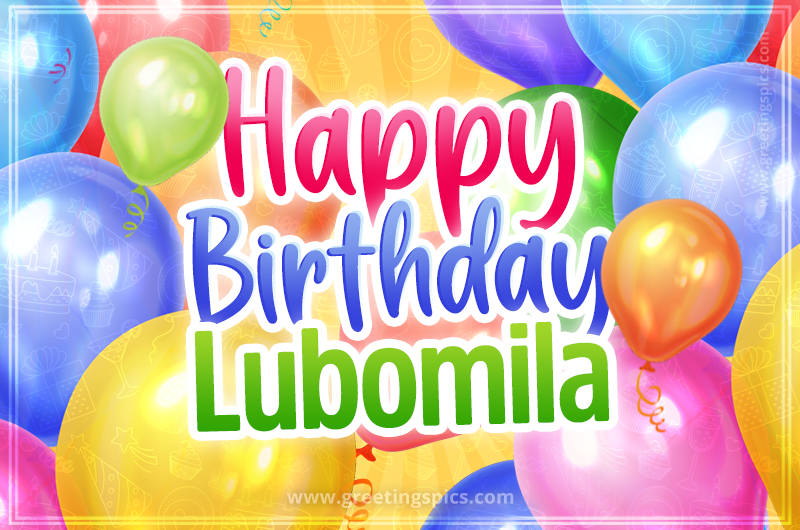 Happy Birthday Lubomila Image with colorful balloons