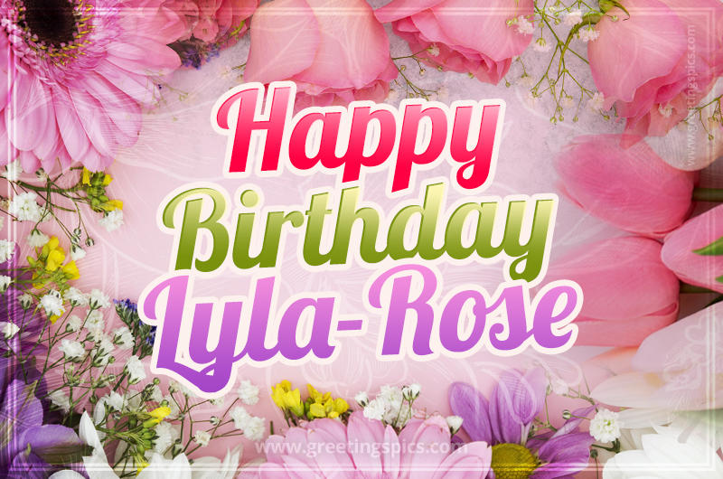 Happy Birthday Lyla-Rose Picture with beautiful flowers