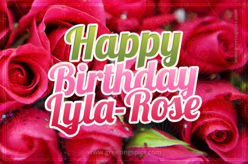 Happy Birthday Lyla-Rose beautiful Image with red roses