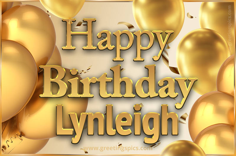 Happy Birthday Lynleigh Card with golden confetti and balloons