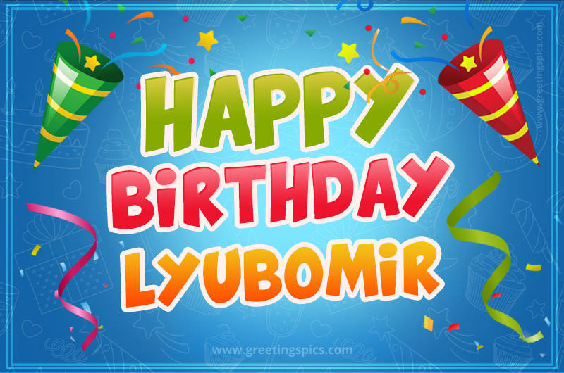 Happy Birthday Lyubomir picture with confetti and party poppers