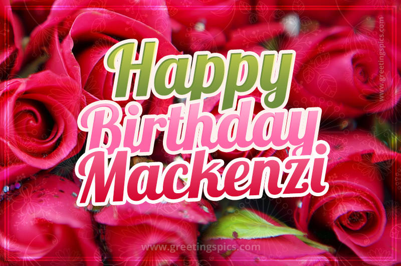 Happy Birthday Mackenzi beautiful Image with red roses