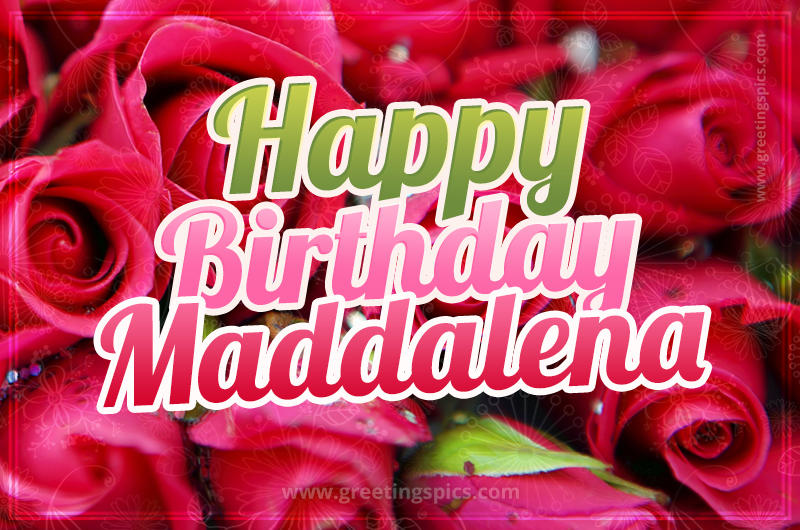 Happy Birthday Maddalena beautiful Image with red roses