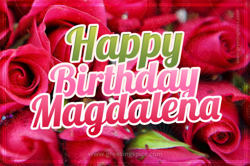 Happy Birthday Magdalena beautiful Image with red roses