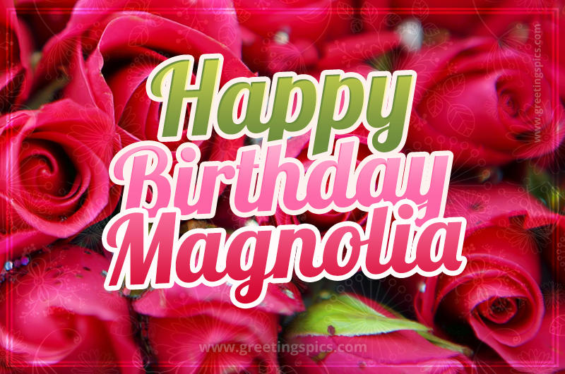 Happy Birthday Magnolia beautiful Image with red roses