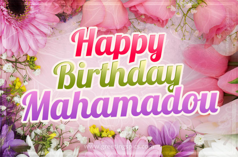 Happy Birthday Mahamadou Picture with beautiful flowers