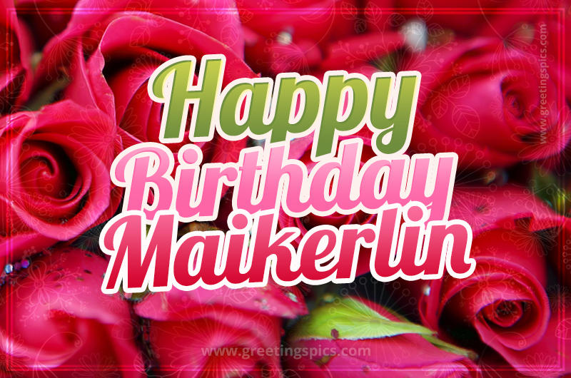 Happy Birthday Maikerlin beautiful Image with red roses