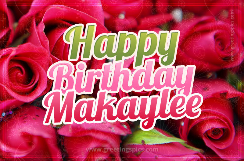 Happy Birthday Makaylee beautiful Image with red roses