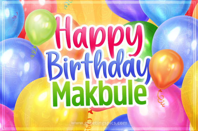 Happy Birthday Makbule Image with colorful balloons