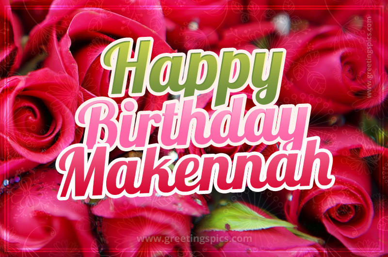 Happy Birthday Makennah beautiful Image with red roses