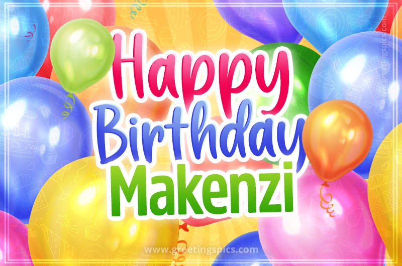 Happy Birthday Makenzi Image with colorful balloons