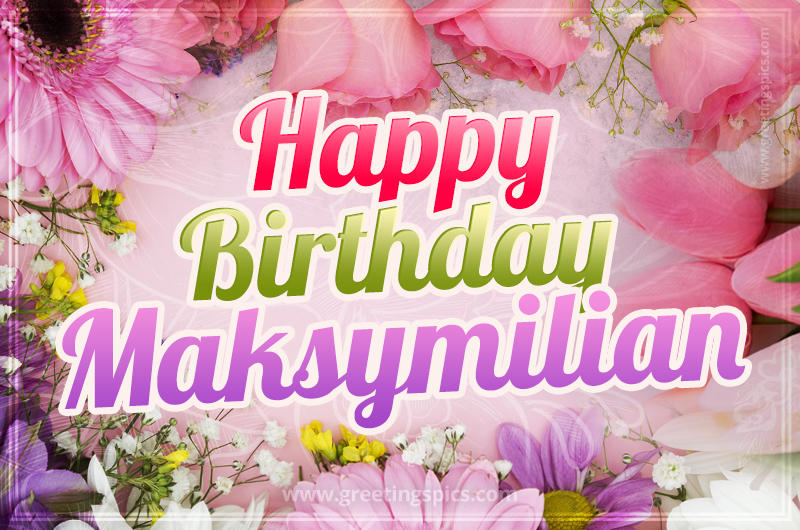 Happy Birthday Maksymilian Picture with beautiful flowers