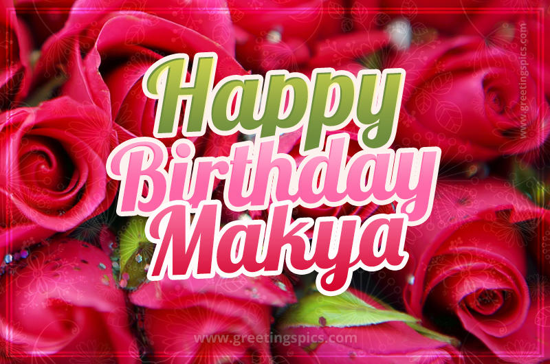 Happy Birthday Makya beautiful Image with red roses