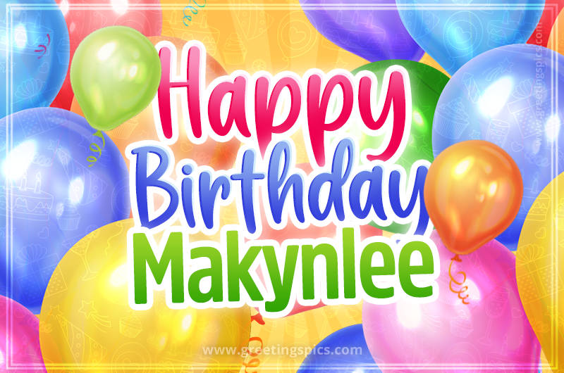 Happy Birthday Makynlee Image with colorful balloons