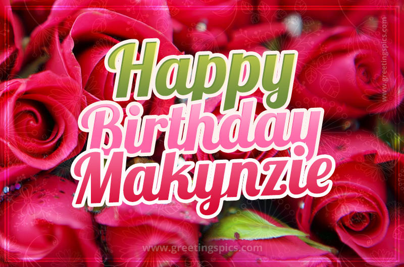 Happy Birthday Makynzie beautiful Image with red roses