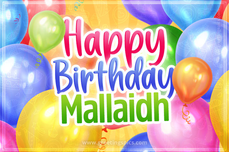 Happy Birthday Mallaidh Image with colorful balloons