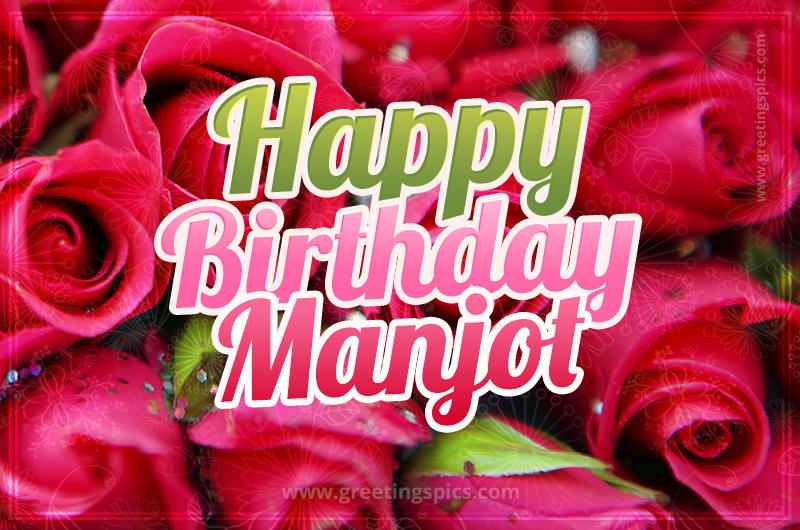 Happy Birthday Manjot beautiful Image with red roses