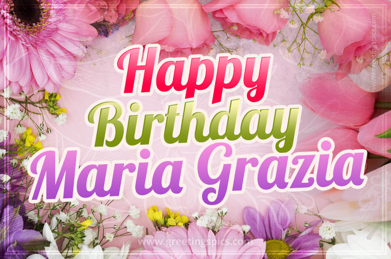 Happy Birthday Maria Grazia Picture with beautiful flowers