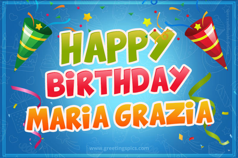 Happy Birthday Maria Grazia picture with confetti and party poppers