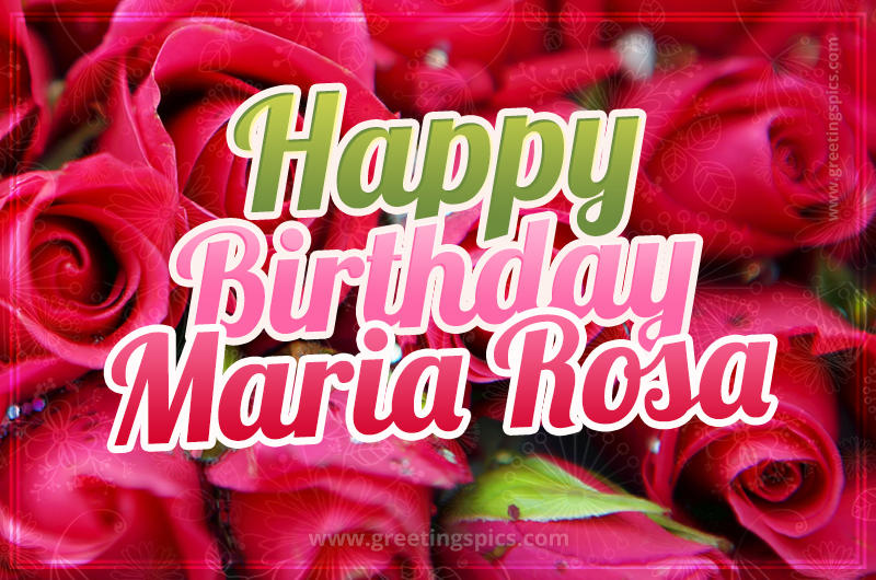 Happy Birthday Maria Rosa beautiful Image with red roses