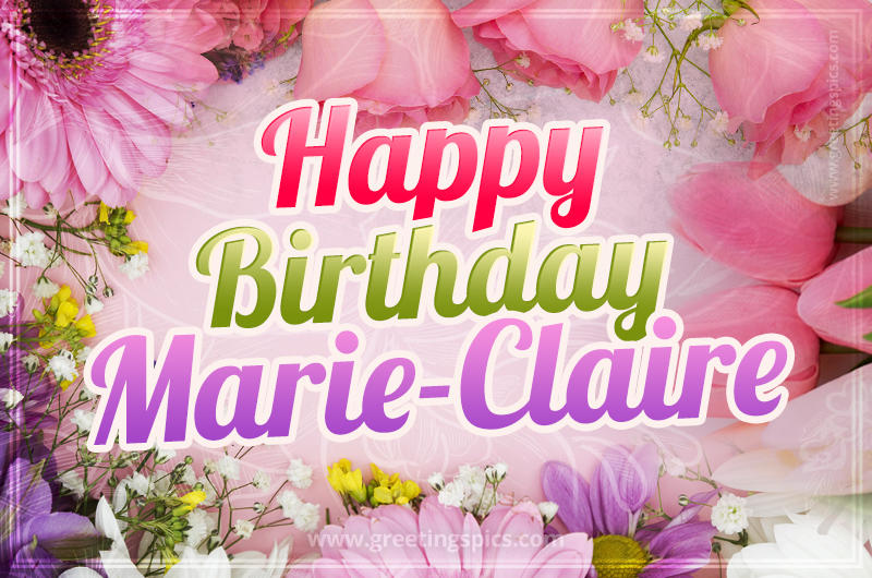 Happy Birthday Marie-Claire Picture with beautiful flowers