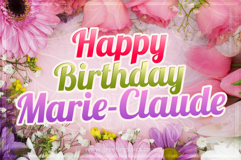 Happy Birthday Marie-Claude Picture with beautiful flowers