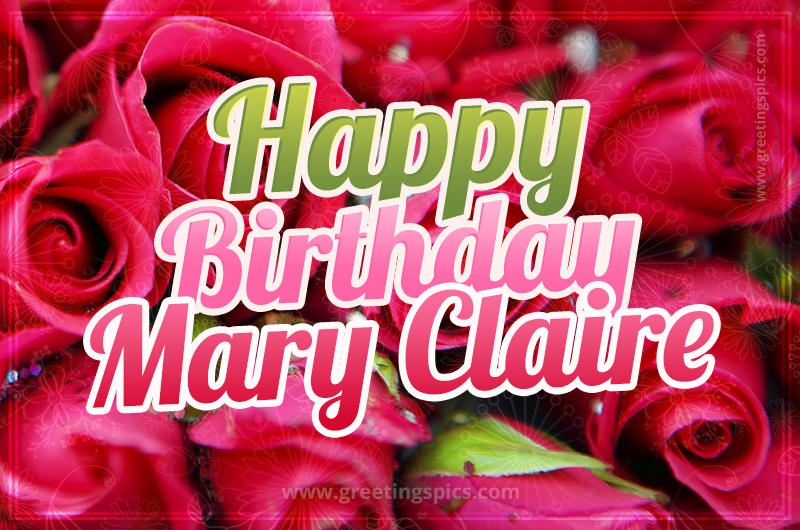 Happy Birthday Mary Claire beautiful Image with red roses